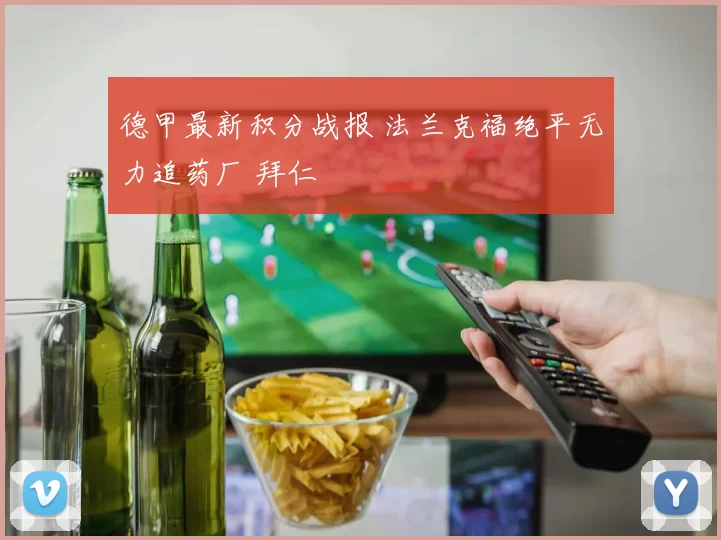 德甲最新积分战报 法兰克福绝平无力追药厂 拜仁