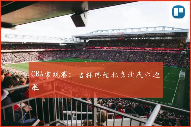 CBA常规赛：吉林终结北京北汽六连胜