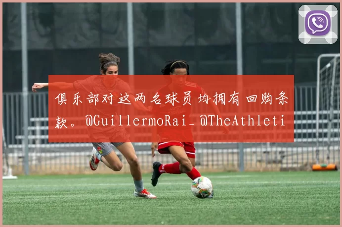 俱乐部对这两名球员均拥有回购条款。@GuillermoRai_ @TheAthleticFC 来源：Madrid Zone